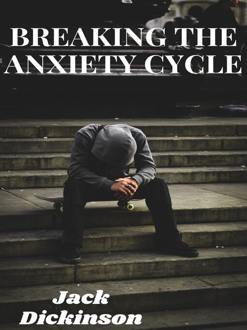 Title details for Breaking the Anxiety Cycle by Jack Dickinson - Available